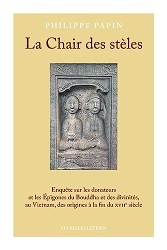 9782251453699: La Chair des stles: Enqute sur les donateurs et les pigones du Bouddha et des divinits, au Vietnam, des origines  la fin du XVIIe sicle