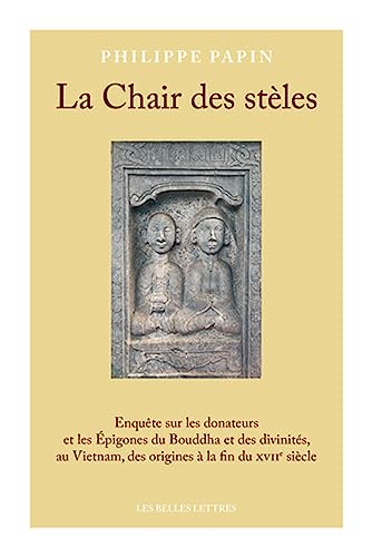 Stock image for La Chair des stles: Enqute sur les donateurs et les pigones du Bouddha et des divinits, au Vietnam, des origines  la fin du XVIIe sicle for sale by Gallix