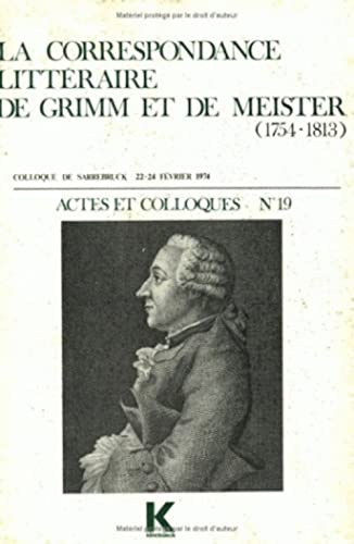 La correspondance littéraire de Grimm et de Meister. (1754 - 1813). [Actes et colloques. 19].