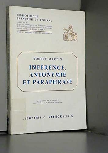 InfeÌrence, antonymie et paraphrase: EÌleÌments pour une theÌorie seÌmantique (BibliotheÌ€que francÌ§aise et romane : SeÌrie A, Manuels et eÌtudes linguistiques) (French Edition) (9782252019061) by Martin, Robert