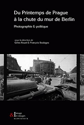 Stock image for Du Printemps de Prague  la chute du Mur de Berlin: Photographie et politique Rouet, Gilles; Soulages, Franois and Collectif for sale by Librairie LOVE