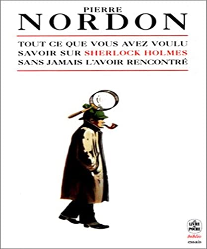 Tout ce que vous avez toujours voulu savoir sur Sherlock Holmes sans jamais l'avoir rencontrÃ© (9782253941996) by Nordon, Pierre