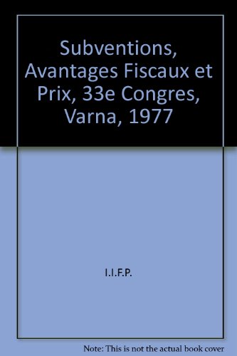 SUBVENTIONS, AVANTAGES FISCAUX ET PRIX, 33E CONGRES, VARNA, 1977 (9782254817207) by I.I.F.P.