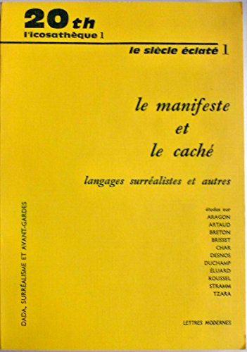 LE MANIFESTE ET LE CAHE: LANGAGES SURREALISTES ET AUTRES (LE SIECLE ECLATE 1).