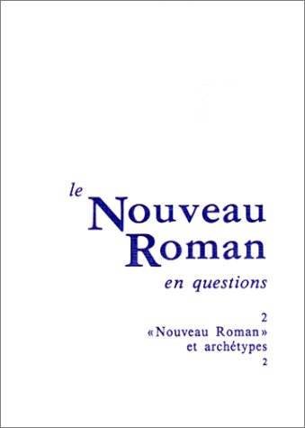 Stock image for Le Nouveau Roman en questions : Tome 2, Nouveau Roman et archtype for sale by Ammareal