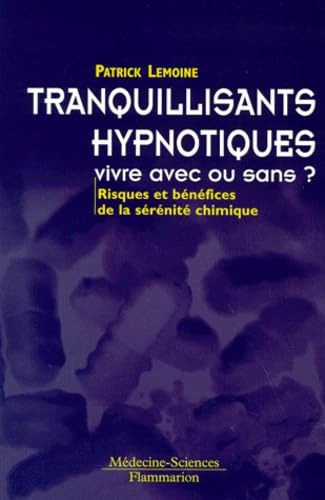 Stock image for TRANQUILISANTS, HYPNOTIQUES, VIVRE AVEC OU SANS ? Risques et bnfices de la srnit chimique for sale by Ammareal