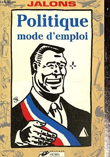 Imagen de archivo de Politique, mode d'emploi : comment gagner beaucoup d'argent, sduire toutes les femmes et avoir des timbres gratuits a la venta por LeLivreVert