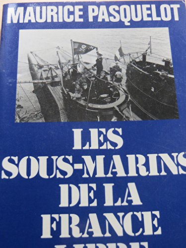 Les Sous-Marins de la France Libre, 1939 - 1945.
