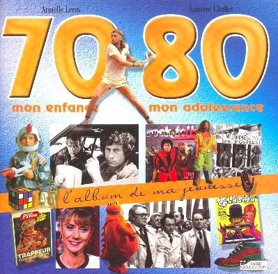 L'album de ma jeunesse 70-80 : Mon enfance, mon adolescence - Leroy, Armelle, Chollet, Laurent