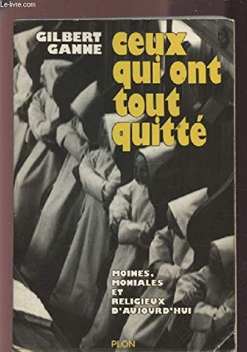 Ceux qui ont tout quitte: Moines, moniales et religieux d'aujourd'hui (French Edition)