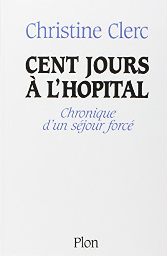 Cent jours à l'hopital: Cronique d'un séjour forcé