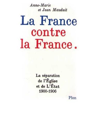 Stock image for La France Contre la France: La Separation de l'Eglise et de l'Etat, 1902-1906 for sale by Windows Booksellers