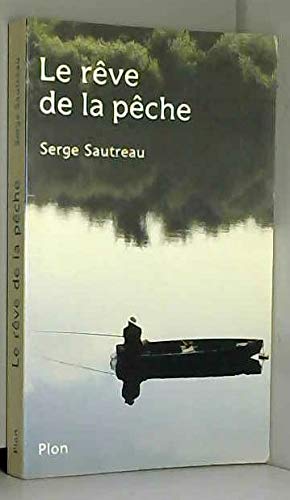 Le Rêve de la pêche ou Voyages, secrets, science, art, mystère et passion de la pêche à la ligne... (.) - Sautreau, Serge