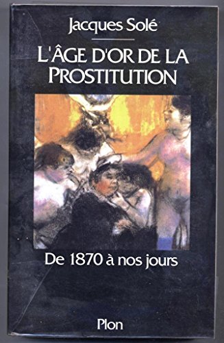 Stock image for L'ge d'or de la prostitution : De 1870  nos jours for sale by Ammareal