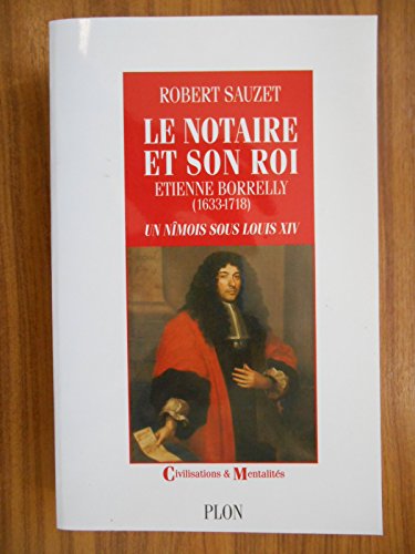 Beispielbild fr LE NOTAIRE ET SON ROI. : Etienne Borrelly (1633-1718) un Nmois sous Louis XIV zum Verkauf von Ammareal
