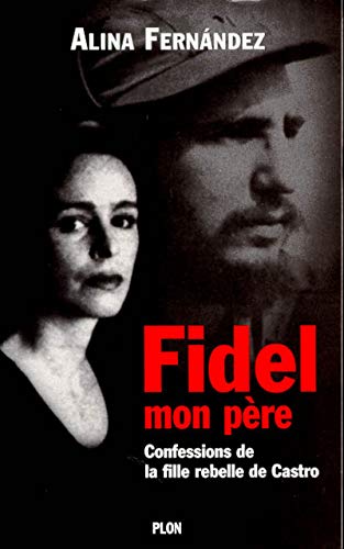 Fidel mon pÃ¨re: Confessions de la fille rebelle de Castro (9782259187763) by FernÃ¡ndez, Alina