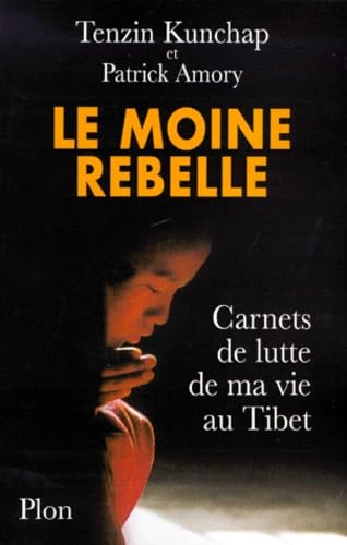 Le Moine rebelle : carnets de lutte de ma vie au Tibet