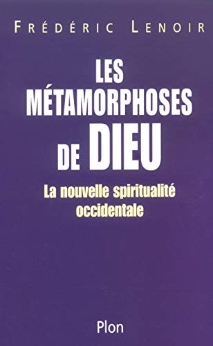 LES METAMORPHOSES DE DIEU - LA NOUVELLE SPIRITUALITE OCCIDENTALE - LENOIR FREDERIC