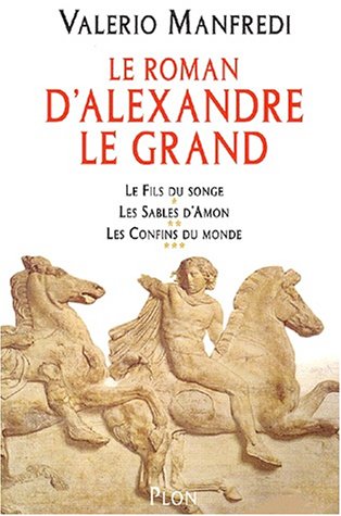 Alexandre Le Grand: Le Fils du songe, Les Sables d'Amon, Les Confins du monde (9782259196673) by Manfredi, Valerio