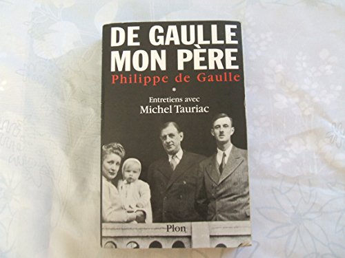 DE GAULLE MON PERE - ENTRETIENS AVEC MICHEL TAURIAC - DE GAULLE PHILIPPE