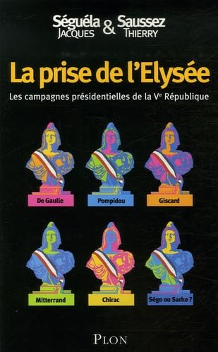 La prise de l'Élysée: les campagnes présidentielles de la Ve République