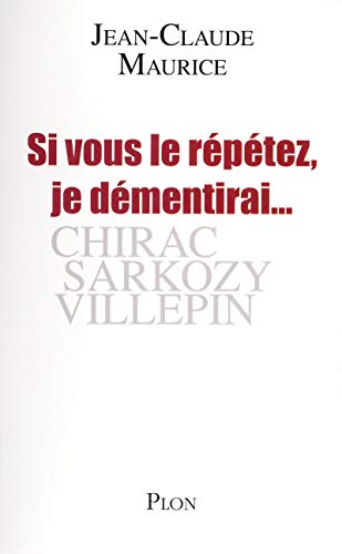 Beispielbild fr Si vous le r p tez, je d mentirai: Chirac, Sarkozy, Villepin zum Verkauf von WorldofBooks
