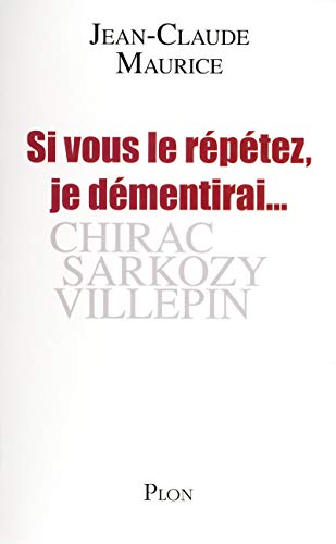 Stock image for Si vous le r p tez, je d mentirai: Chirac, Sarkozy, Villepin for sale by WorldofBooks