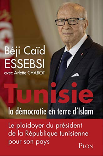 Tunisie : la démocratie en terre d'islam - ESSEBSI, Béji Caïd, CHABOT, Arlette