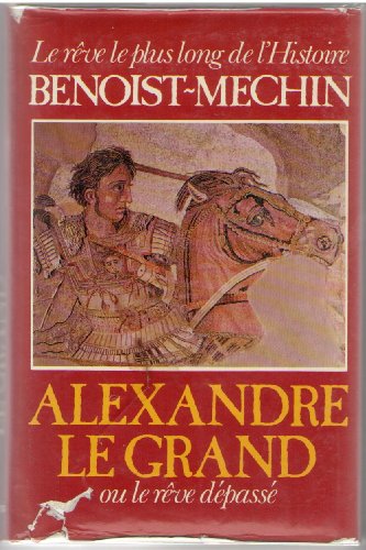 Alexandre le Grand: Ou, Le reÌ‚ve deÌpasseÌ : 356-323 avant JeÌsus-Christ (His Le reÌ‚ve le plus long de l'histoire) (French Edition) (9782262000431) by Benoist-MeÌchin