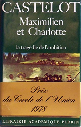 MAXIMILIEN ET CHARLOTE - LA TRAGEDIE DE L'AMBITION -