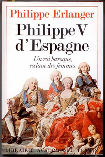 Beispielbild fr Philippe V d'Espagne : un roi baroque esclave des femmes zum Verkauf von Librairie de l'Avenue - Henri  Veyrier
