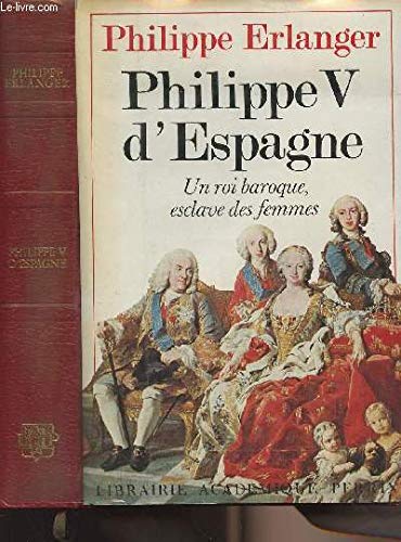 Stock image for Philippe V d'Espagne. Un roi baroque escale des femmes. for sale by Antiquariaat Schot