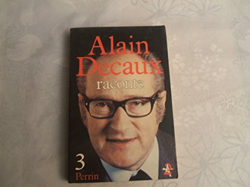 Alain Decaux raconte. 3. Alain Decaux raconte.