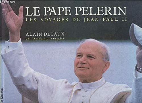 LE PAPE PELERIN. LES VOYAGES DE JEAN-PAUL II