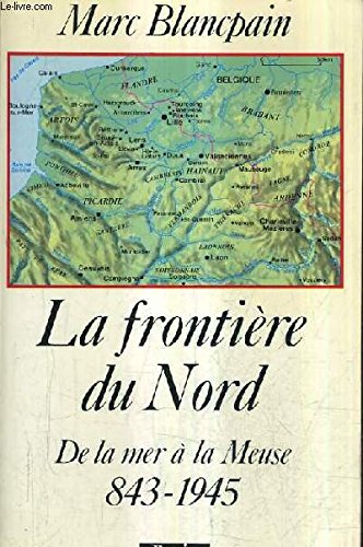 Imagen de archivo de La frontire du nord : 843-1945, de la mer  la Meuse a la venta por Ammareal