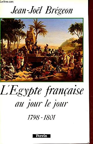 L?Egypte française au jour le jour. 1798-1801