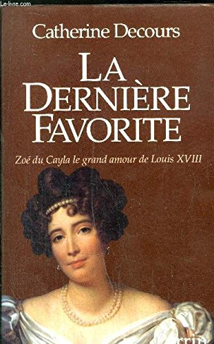 Beispielbild fr La dernire favorite : Zo du Cayla, le grand amour de Louis XVIII zum Verkauf von Ammareal