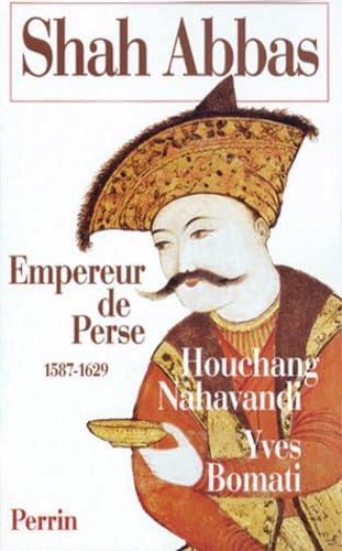 Shah Abbas, empereur de Perse, 1587-1629 (French Edition) (9782262011314) by Yves Bomati; Houchang Nahavandi