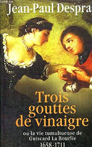 Stock image for Trois gouttes de vinaigre dans les saintes huiles ou La vie tumultueuse de Guiscard La Bourlie : 1658-1711 for sale by Ammareal