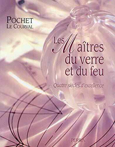 9782262013424: Les matres du verre et du feu: Quatre sicles d'excellence, Pochet-Le Courval