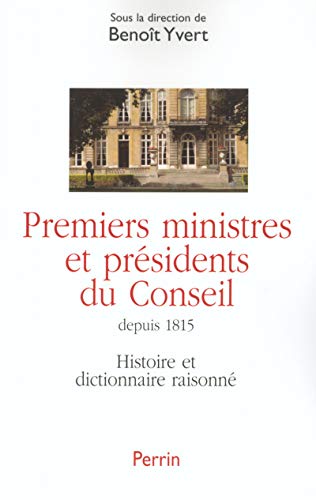 Premiers Ministres Et Presidents Du Conseil: Histoire Et Dictionnaire Raisonne Des Chefs Du Gouve...