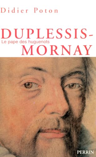 Duplessis-Mornay 1549-1623. Le Pape Des Huguenots.