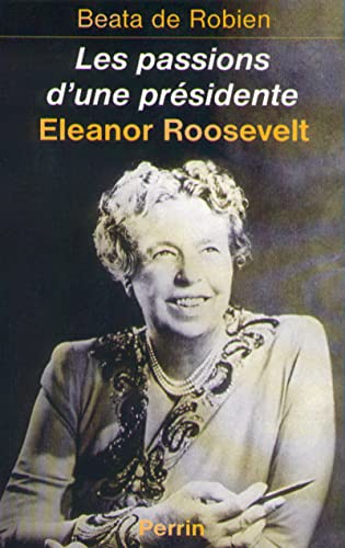 Stock image for Les Passions d'une prsidente : Eleanor Roosevelt for sale by Ammareal