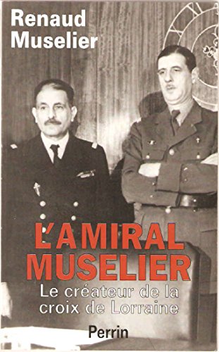 Stock image for L'amiral Muselier, 1882-1965 : Le Crateur De La Croix De Lorraine for sale by RECYCLIVRE