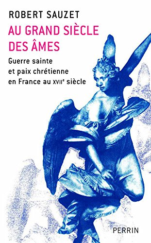 Beispielbild fr Au Grand Sicle Des mes : Guerre Sainte Et Paix Chrtienne En France Au Xviie Sicle zum Verkauf von RECYCLIVRE