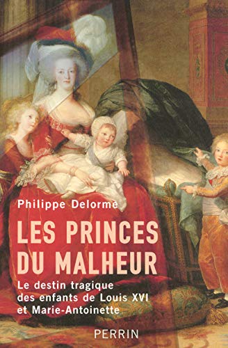 Stock image for Les princes du malheur le destin tragique des enfants de Louis XVI et Marie-Antoinette for sale by HPB-Ruby