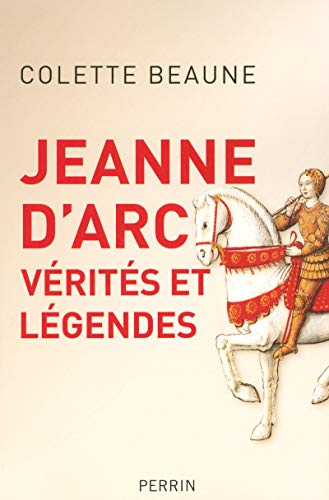 Jeanne d'Arc, Vérités et légendes - Colette BEAUNE