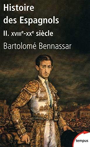 HISTOIRE DES ESPAGNOLS XVIIIE-XXE SIÈCLE - BENNASSAR B