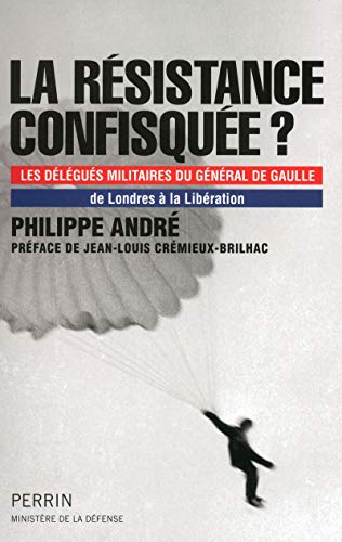 Stock image for La rsistance confisque - Les dlgus militaires du Gnral de Gaulle de Londres  la Libration. for sale by ARTLINK