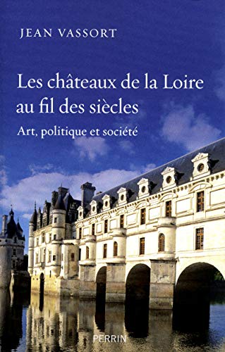 Beispielbild fr Les chteaux de la Loire au fil des sicles: Art, politique et socit zum Verkauf von Ammareal